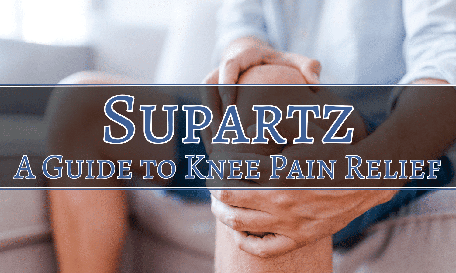 Supartz: A Guide to Knee Pain Relief